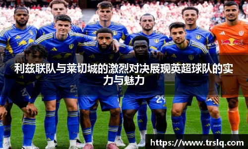 利兹联队与莱切城的激烈对决展现英超球队的实力与魅力